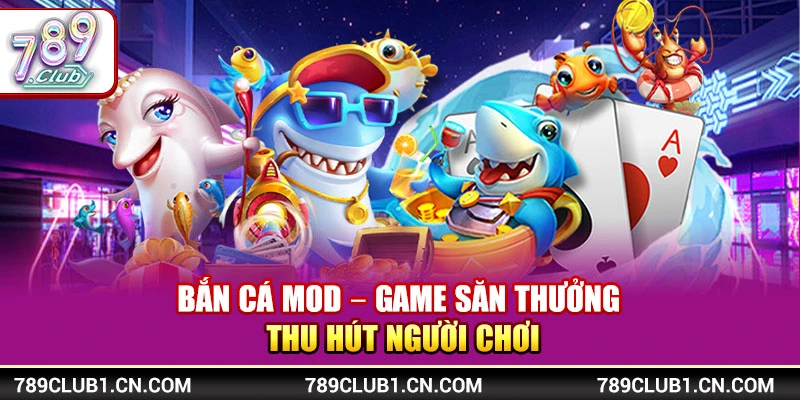 Bắn Cá Mod – Game Săn Thưởng Thu Hút Người Chơi