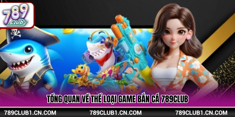 Bắn Cá 789Club – Thế Giới Săn Cá Giải Trí Cực Hấp Dẫn 1 Sơ lược về chuyên mục bắn cá 789Club