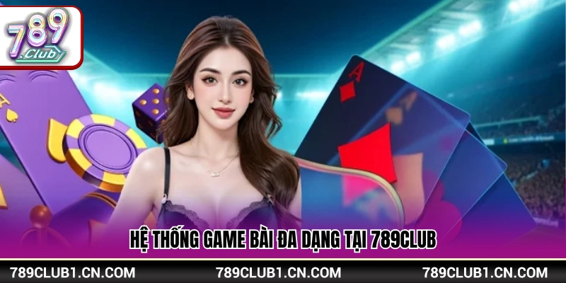 Game Bài 789Club – So Tài Đấu Trí Cực Cuốn Thưởng Về Nhanh 2 Danh sách game bài nhiều lựa chọn